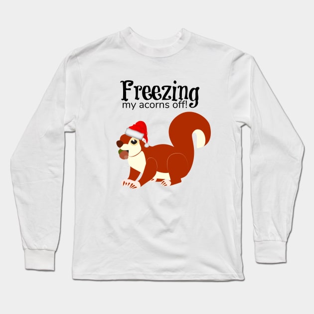 Freezing My Acorns Off Funny Christmas Squirrel Long Sleeve T-Shirt by KellyCreates